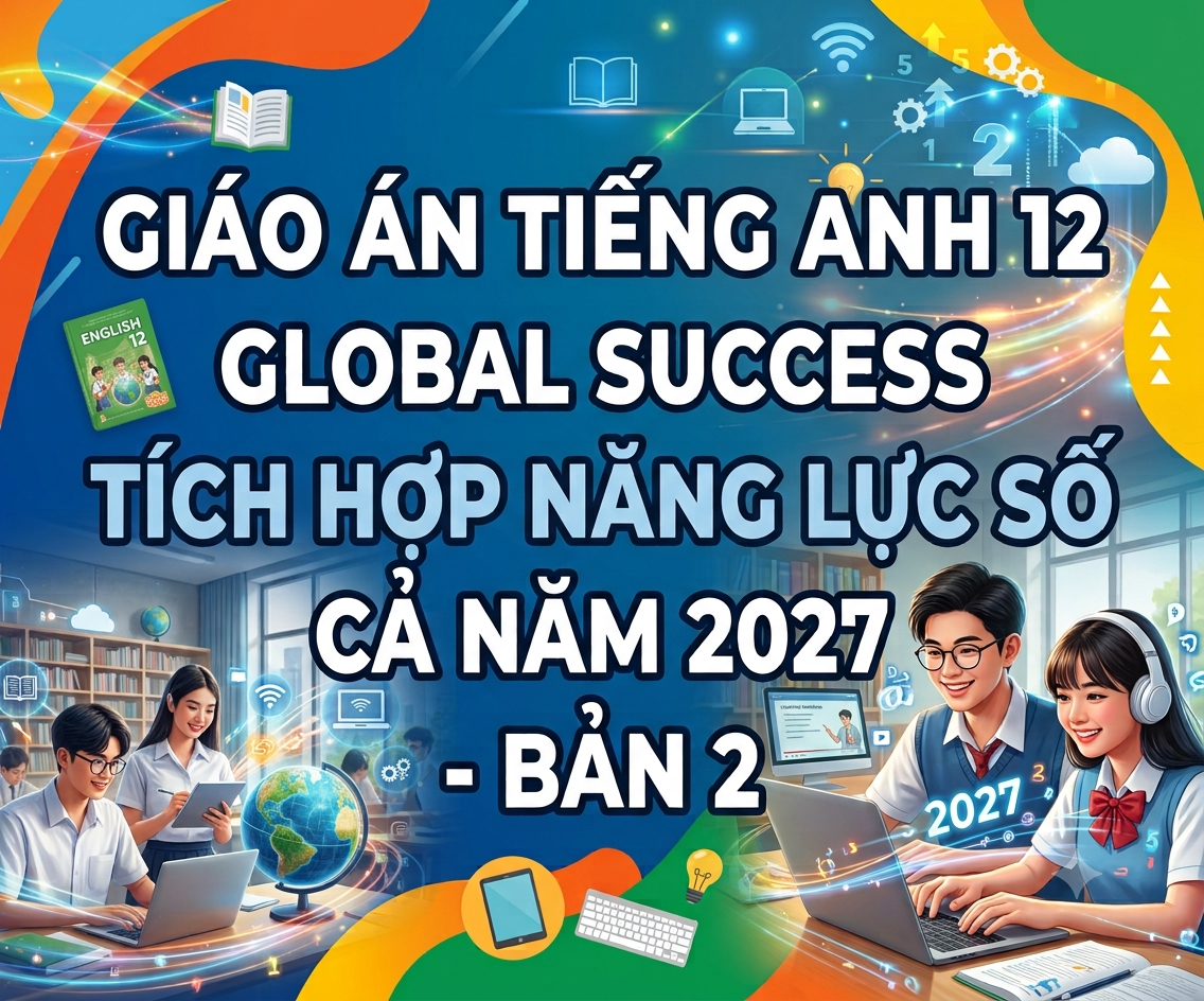 Giáo Án Tiếng Anh 12 Global Success Tích Hợp Năng Lực Số Cả Năm 2027 – Bản 2